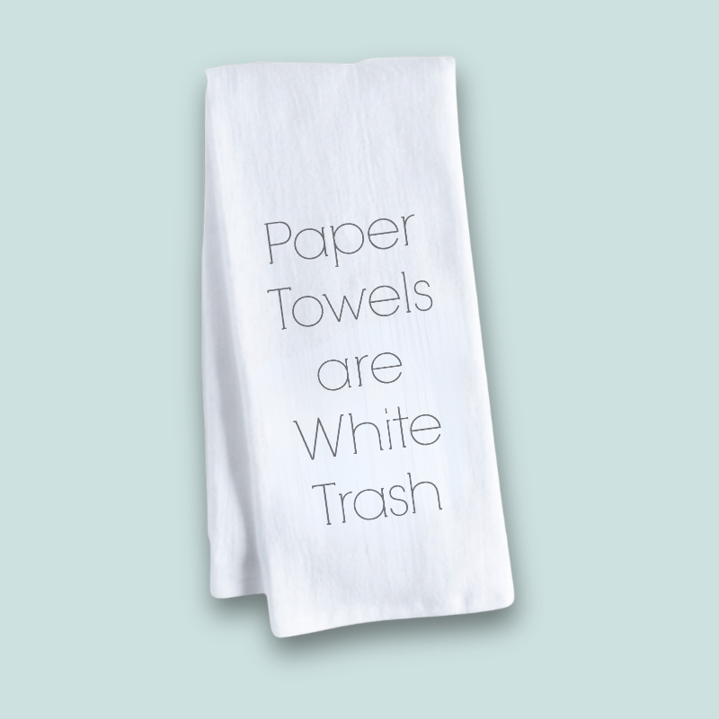 Paper Towels are White Trash | Perfect Cotton Tea Towel
