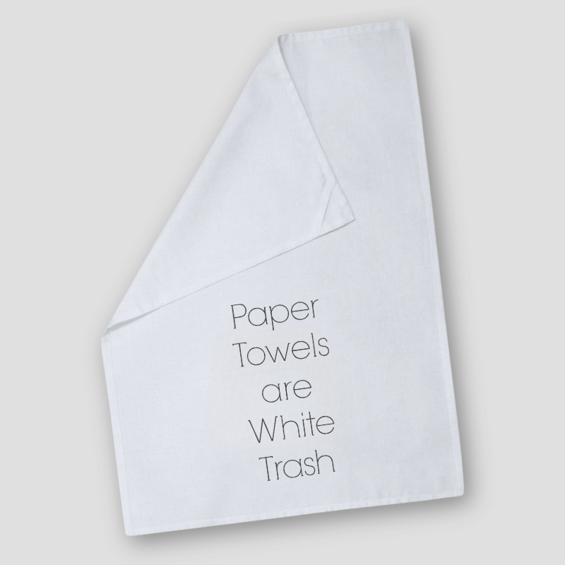 Paper Towels are White Trash | Perfect Cotton Tea Towel