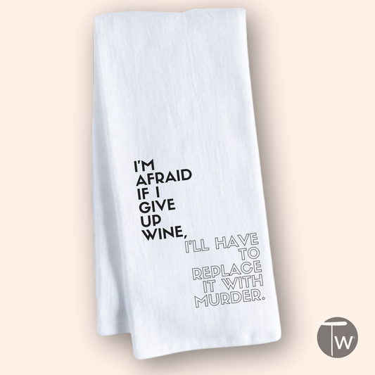 I'm Afraid If I Give Up Wine | Perfect Cotton Tea Towel